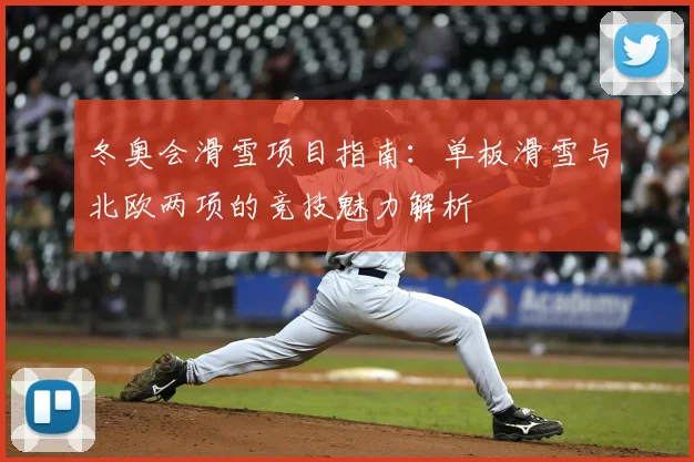 冬奥会滑雪项目指南：单板滑雪与北欧两项的竞技魅力解析