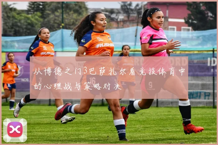 从博德之门3巴萨扎尔看竞技体育中的心理战与策略对决